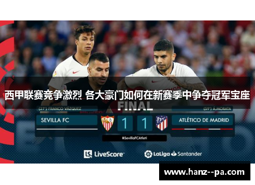 西甲联赛竞争激烈 各大豪门如何在新赛季中争夺冠军宝座