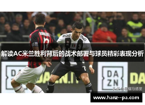 解读AC米兰胜利背后的战术部署与球员精彩表现分析