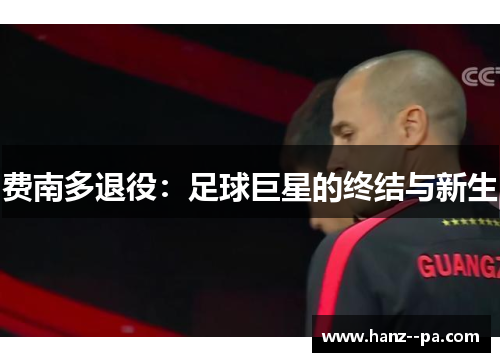 费南多退役:足球巨星的终结与新生 费南多退役:足球巨星的终结与新生