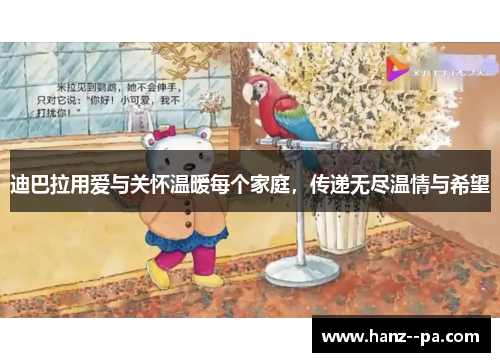 迪巴拉用爱与关怀温暖每个家庭，传递无尽温情与希望