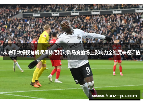 从法甲数据视角解读贝林厄姆对阵马竞的场上影响力全维度表现评估