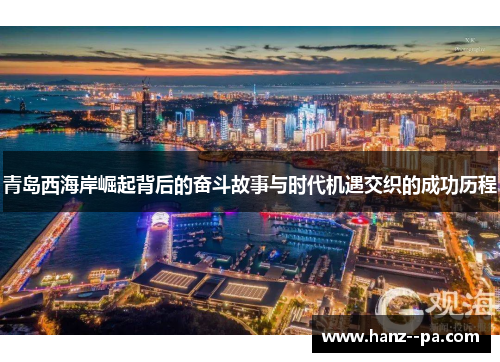 青岛西海岸崛起背后的奋斗故事与时代机遇交织的成功历程