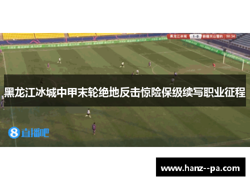 黑龙江冰城中甲末轮绝地反击惊险保级续写职业征程