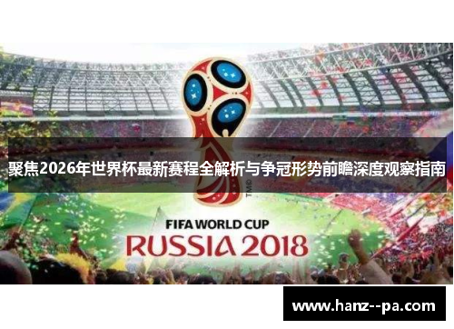 聚焦2026年世界杯最新赛程全解析与争冠形势前瞻深度观察指南